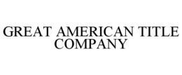 GREAT AMERICAN TITLE COMPANY trademark