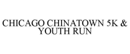 CHICAGO CHINATOWN 5K & YOUTH RUN trademark