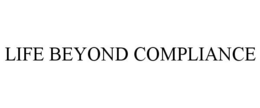 LIFE BEYOND COMPLIANCE trademark