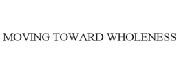MOVING TOWARD WHOLENESS trademark
