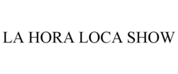 LA HORA LOCA SHOW trademark