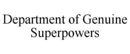 DEPARTMENT OF GENUINE SUPERPOWERS trademark