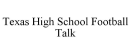 TEXAS HIGH SCHOOL FOOTBALL TALK trademark