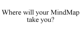 WHERE WILL YOUR MINDMAP TAKE YOU? trademark