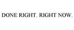 DONE RIGHT. RIGHT NOW. trademark