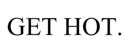 GET HOT. trademark