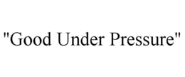 "GOOD UNDER PRESSURE" trademark