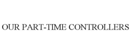 OUR PART-TIME CONTROLLERS trademark