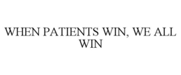 WHEN PATIENTS WIN, WE ALL WIN trademark