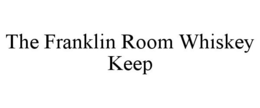 THE FRANKLIN ROOM WHISKEY KEEP trademark