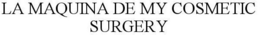 LA MAQUINA DE MY COSMETIC SURGERY trademark
