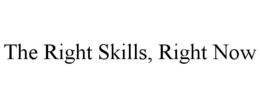THE RIGHT SKILLS, RIGHT NOW trademark