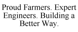 PROUD FARMERS. EXPERT ENGINEERS. BUILDING A BETTER WAY. trademark