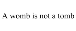 A WOMB IS NOT A TOMB trademark