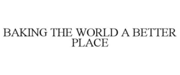 BAKING THE WORLD A BETTER PLACE trademark