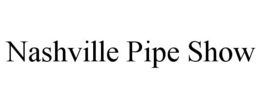 NASHVILLE PIPE SHOW trademark