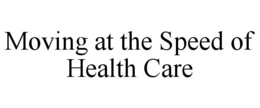 MOVING AT THE SPEED OF HEALTH CARE trademark