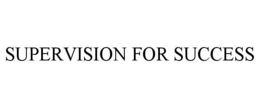 SUPERVISION FOR SUCCESS trademark