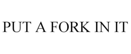PUT A FORK IN IT trademark