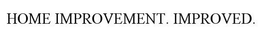 HOME IMPROVEMENT. IMPROVED. trademark