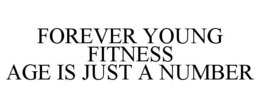 FOREVER YOUNG FITNESS AGE IS JUST A NUMBER trademark