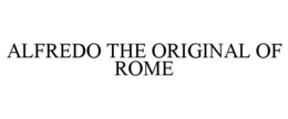 ALFREDO THE ORIGINAL OF ROME trademark