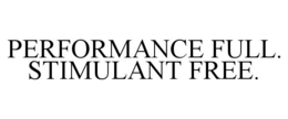 PERFORMANCE FULL. STIMULANT FREE. trademark