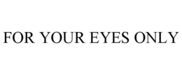FOR YOUR EYES ONLY trademark