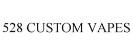 528 CUSTOM VAPES trademark