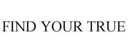 FIND YOUR TRUE trademark