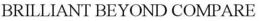 BRILLIANT BEYOND COMPARE trademark