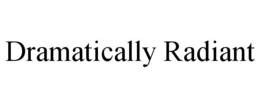 DRAMATICALLY RADIANT trademark