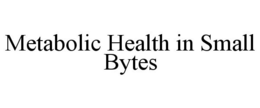 METABOLIC HEALTH IN SMALL BYTES trademark