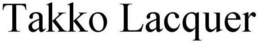 TAKKO LACQUER trademark