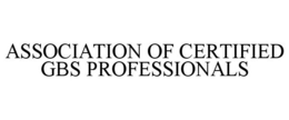 ASSOCIATION OF CERTIFIED GBS PROFESSIONALS trademark