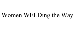 WOMEN WELDING THE WAY trademark