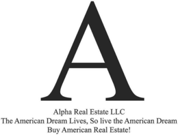 ALPHA REAL ESTATE LLC THE AMERICAN DREAM LIVES, SO LIVE THE AMERICAN DREAM BUY AMERICAN REAL ESTATE! trademark