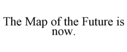 THE MAP OF THE FUTURE IS NOW. trademark