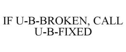 IF U-B-BROKEN, CALL U-B-FIXED trademark
