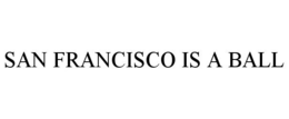 SAN FRANCISCO IS A BALL trademark