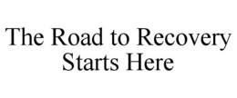 THE ROAD TO RECOVERY STARTS HERE trademark