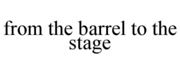 FROM THE BARREL TO THE STAGE trademark