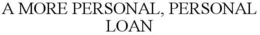 A MORE PERSONAL, PERSONAL LOAN trademark