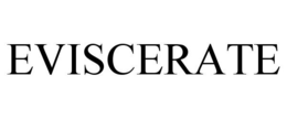 EVISCERATE trademark