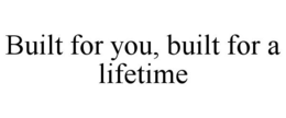 BUILT FOR YOU, BUILT FOR A LIFETIME trademark