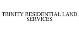 TRINITY RESIDENTIAL LAND SERVICES trademark