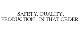 SAFETY, QUALITY, PRODUCTION - IN THAT ORDER! trademark