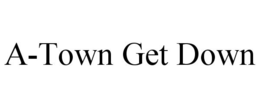 A-TOWN GET DOWN trademark