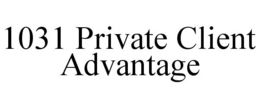 1031 PRIVATE CLIENT ADVANTAGE trademark