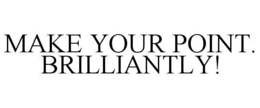MAKE YOUR POINT. BRILLIANTLY! trademark